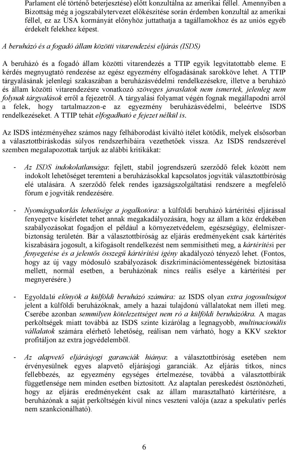 képest. A beruházó és a fogadó állam közötti vitarendezési eljárás (ISDS) A beruházó és a fogadó állam közötti vitarendezés a TTIP egyik legvitatottabb eleme.