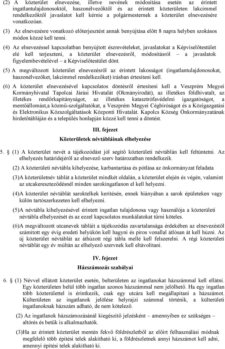 (4) Az elnevezéssel kapcsolatban benyújtott észrevételeket, javaslatokat a Képviselőtestület elé kell terjeszteni, a közterület elnevezésről, módosításról a javaslatok figyelembevételével a