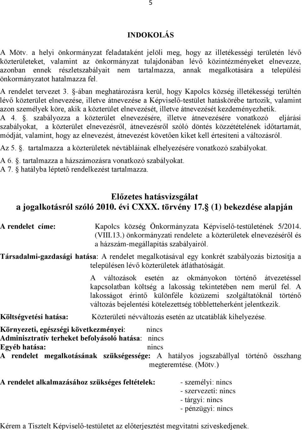 részletszabályait nem tartalmazza, annak megalkotására a települési önkormányzatot hatalmazza fel. A rendelet tervezet 3.