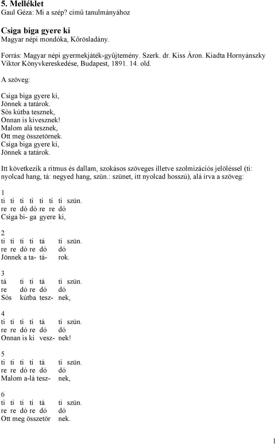 Csiga biga gyere ki, Jönnek a tatárok. Itt következik a ritmus és dallam, szokásos szöveges illetve szolmizációs jelöléssel (ti: nyolcad hang, tá: negyed hang, szün.