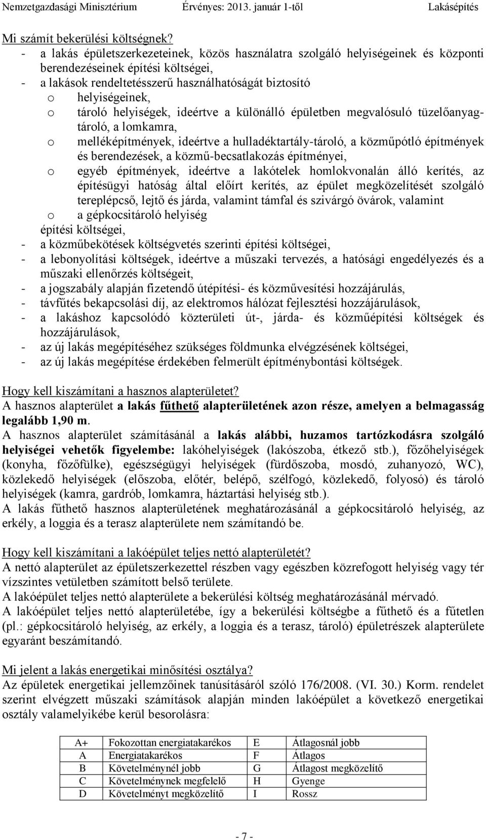 tároló helyiségek, ideértve a különálló épületben megvalósuló tüzelőanyagtároló, a lomkamra, o melléképítmények, ideértve a hulladéktartály-tároló, a közműpótló építmények és berendezések, a