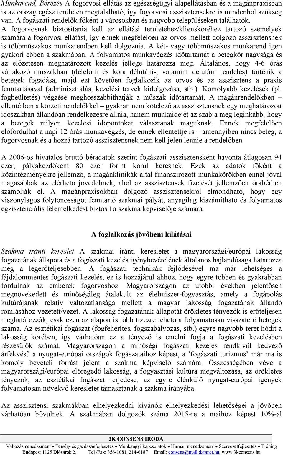 A fogorvosnak biztosítania kell az ellátási területéhez/kliensköréhez tartozó személyek számára a fogorvosi ellátást, így ennek megfelelően az orvos mellett dolgozó asszisztensnek is többműszakos