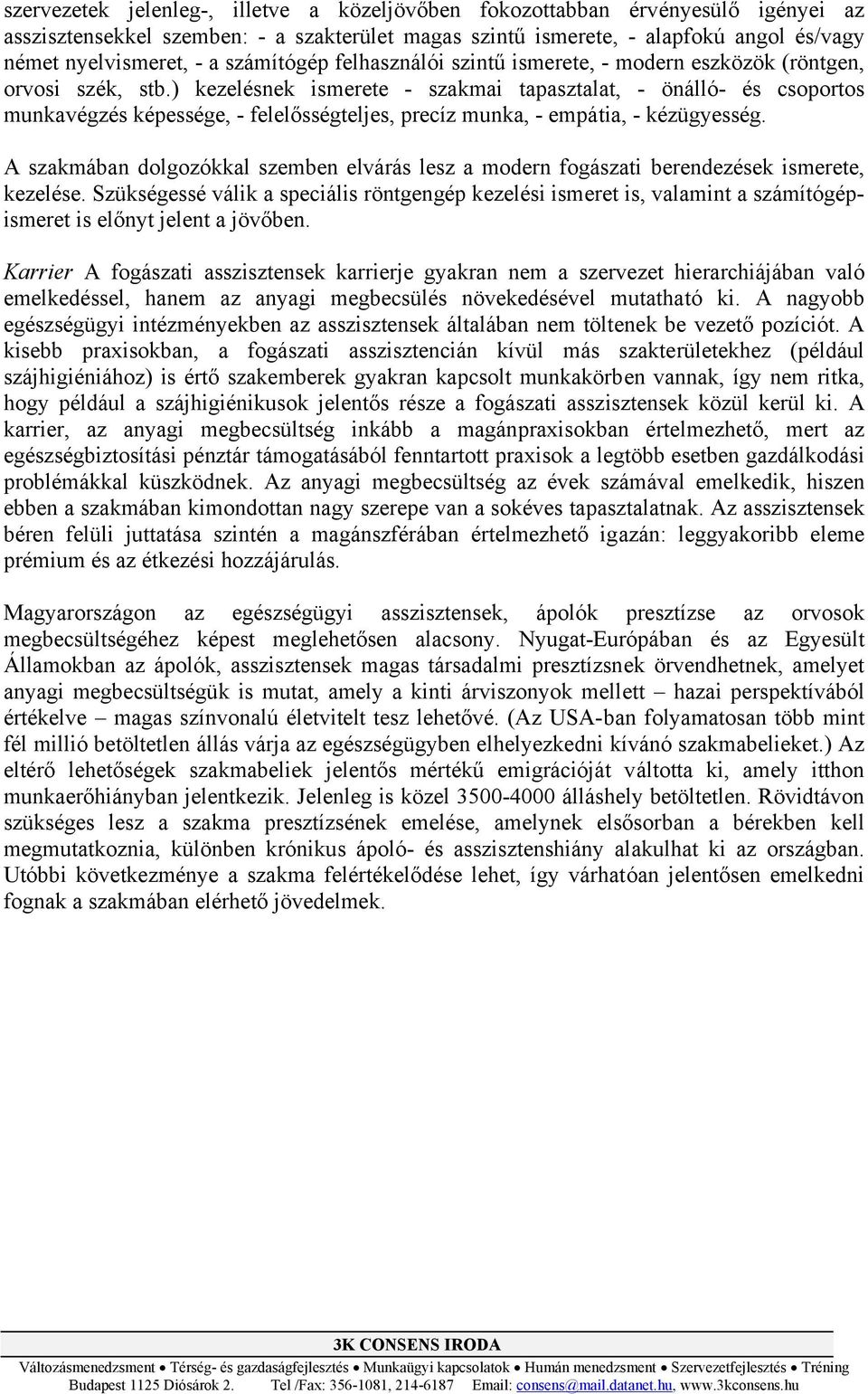) kezelésnek ismerete - szakmai tapasztalat, - önálló- és csoportos munkavégzés képessége, - felelősségteljes, precíz munka, - empátia, - kézügyesség.