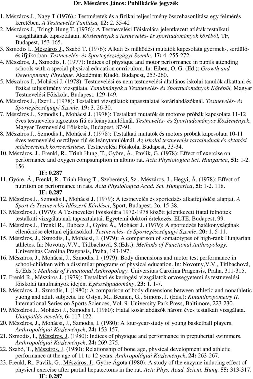 3. Szmodis I., Mészáros J., Szabó T. (1976): Alkati és működési mutatók kapcsolata gyermek-, serdülőés ifjúkorban. Testnevelés- és Sportegészségügyi Szemle, 17: 4. 255-272. 4. Mészáros, J.