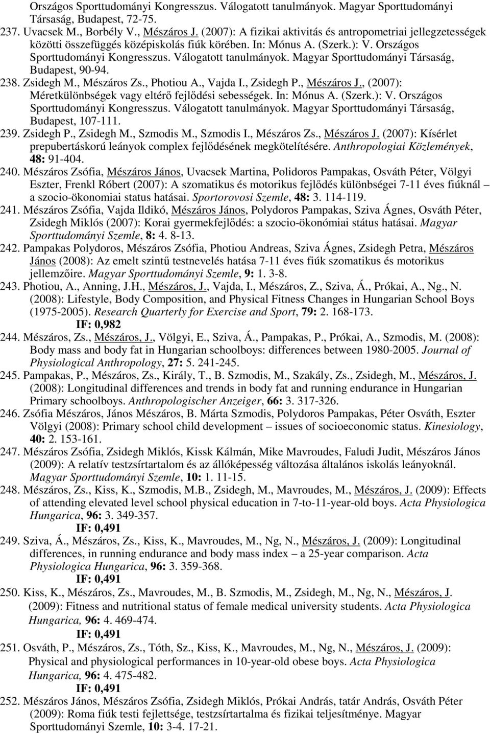 Magyar Sporttudományi Társaság, Budapest, 90-94. 238. Zsidegh M., Mészáros Zs., Photiou A., Vajda I., Zsidegh P., Mészáros J., (2007): Méretkülönbségek vagy eltérő fejlődési sebességek. In: Mónus A.