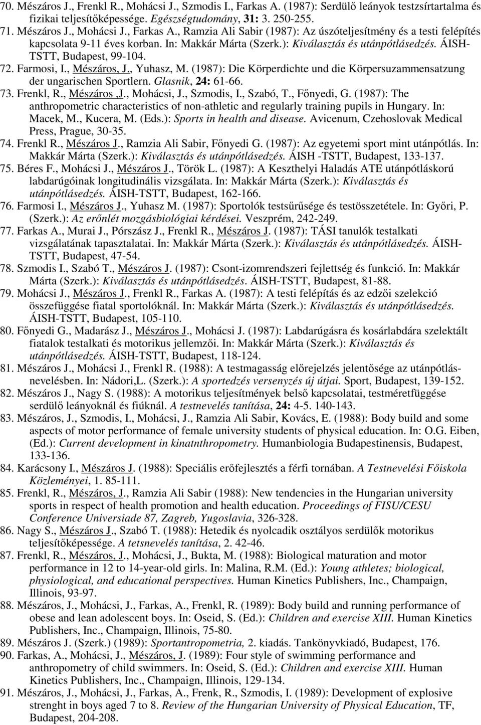 (1987): Die Körperdichte und die Körpersuzammensatzung der ungarischen Sportlern. Glasnik, 24: 61-66. 73. Frenkl, R., Mészáros,J., Mohácsi, J., Szmodis, I., Szabó, T., Főnyedi, G.