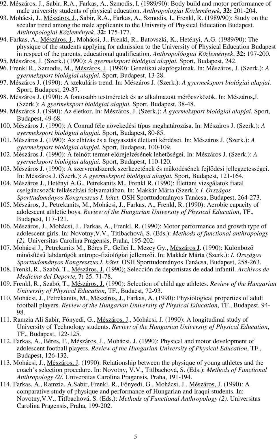 Anthropologiai Közlemények, 32: 175-177. 94. Farkas, A., Mészáros, J., Mohácsi, J., Frenkl, R., Batovszki, K., Hetényi, A.G.