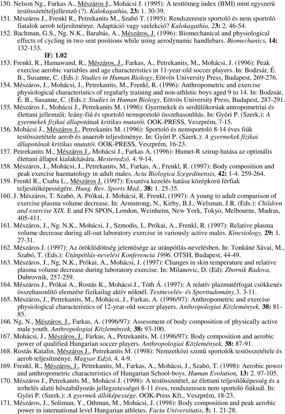 (1996): Biomechanical and physiological effects of cycling in two seat positions while using aerodynamic handlebars. Biomechanics, 14: 132-133. IF: 1.02 153. Frenkl, R., Hamawand, R., Mészáros, J.