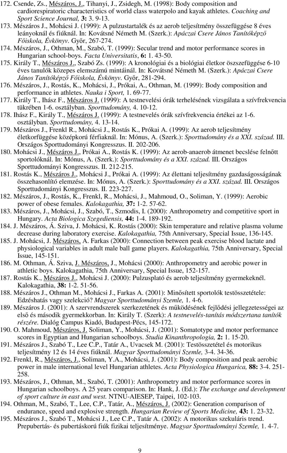 ): Apáczai Csere János Tanítóképző Főiskola, Évkönyv. Győr, 267-274. 174. Mészáros, J., Othman, M., Szabó, T. (1999): Secular trend and motor performance scores in Hungarian school-boys.