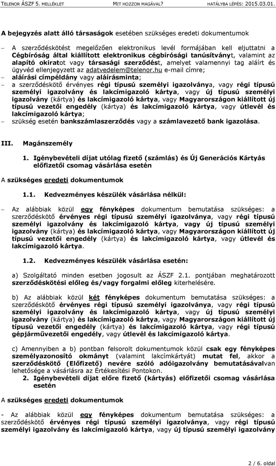 hu e-mail címre; aláírási címpéldány vagy aláírásminta; szükség esetén bankszámlaszerződés vagy a számlavezető bank igazolása. III. Magánszemély 1.