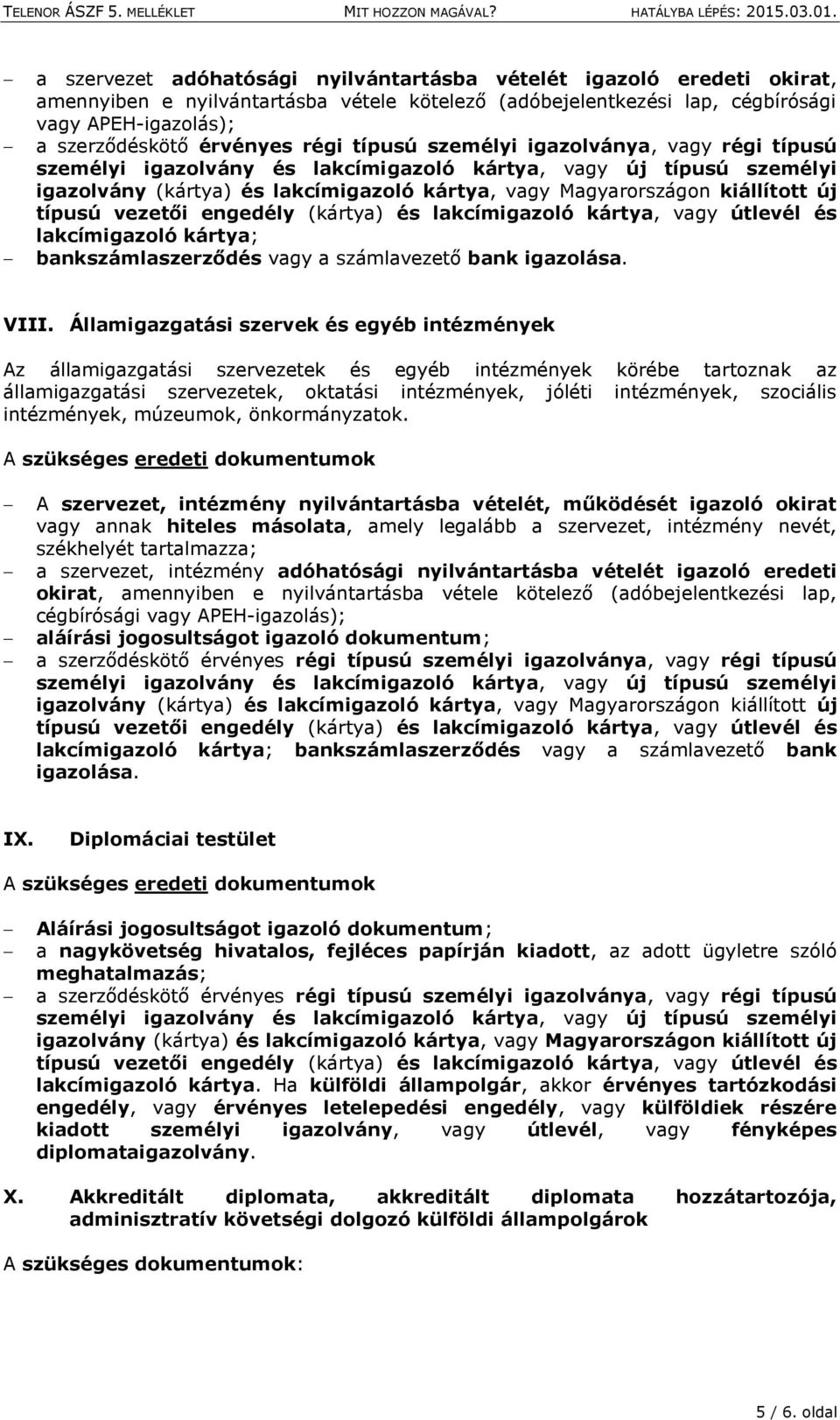 Államigazgatási szervek és egyéb intézmények Az államigazgatási szervezetek és egyéb intézmények körébe tartoznak az államigazgatási szervezetek, oktatási intézmények, jóléti intézmények, szociális