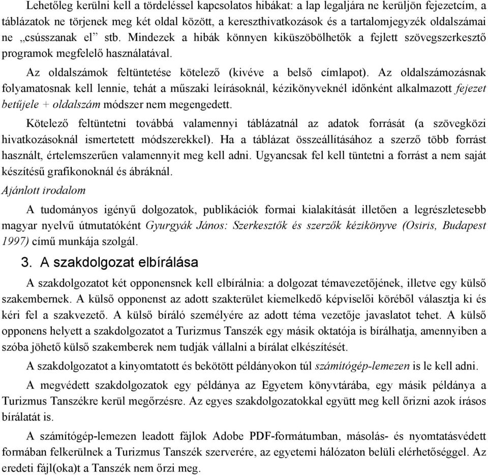 Az oldalszámozásnak folyamatosnak kell lennie, tehát a műszaki leírásoknál, kézikönyveknél időnként alkalmazott fejezet betűjele + oldalszám módszer nem megengedett.