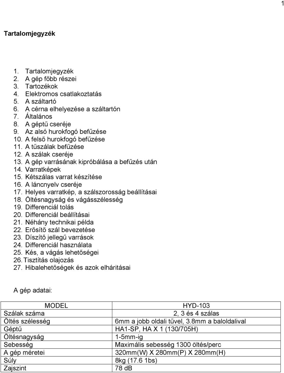 Kétszálas varrat készítése 16. A láncnyelv cseréje 17. Helyes varratkép, a szálszorosság beállításai 18. Öltésnagyság és vágásszélesség 19. Differenciál tolás 20. Differenciál beállításai 21.