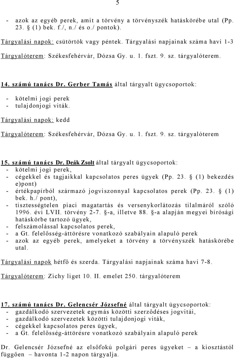 Gerber Tamás által tárgyalt ügycsoportok: - kötelmi jogi perek - tulajdonjogi viták. Tárgyalási napok: kedd Tárgyalóterem: Székesfehérvár, Dózsa Gy. u. 1. fszt. 9. sz. tárgyalóterem 15.