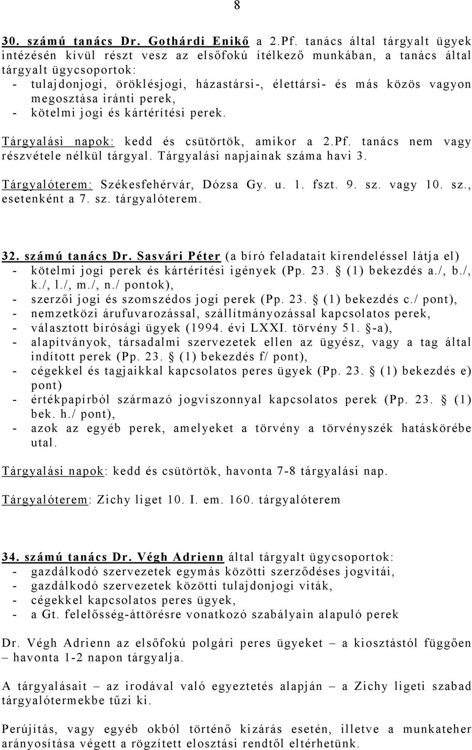 megosztása iránti perek, - kötelmi jogi és kártérítési perek. Tárgyalási napok: kedd és csütörtök, amikor a 2.Pf. tanács nem vagy részvétele nélkül tárgyal. Tárgyalási napjainak száma havi 3.