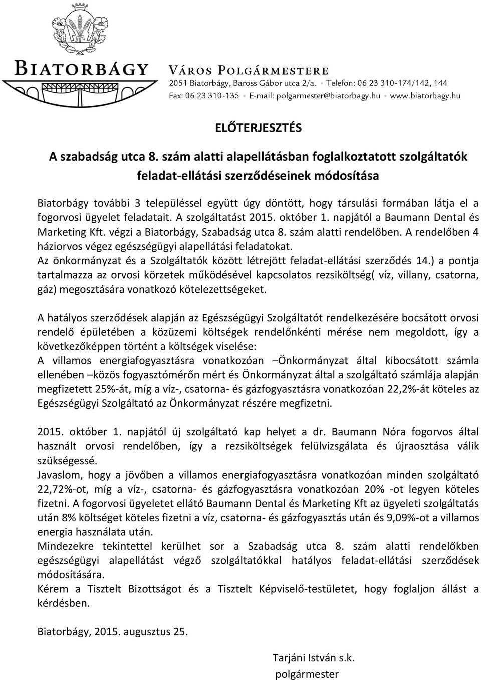 ügyelet feladatait. A szolgáltatást 2015. október 1. napjától a Baumann Dental és Marketing Kft. végzi a Biatorbágy, Szabadság utca 8. szám alatti rendelőben.