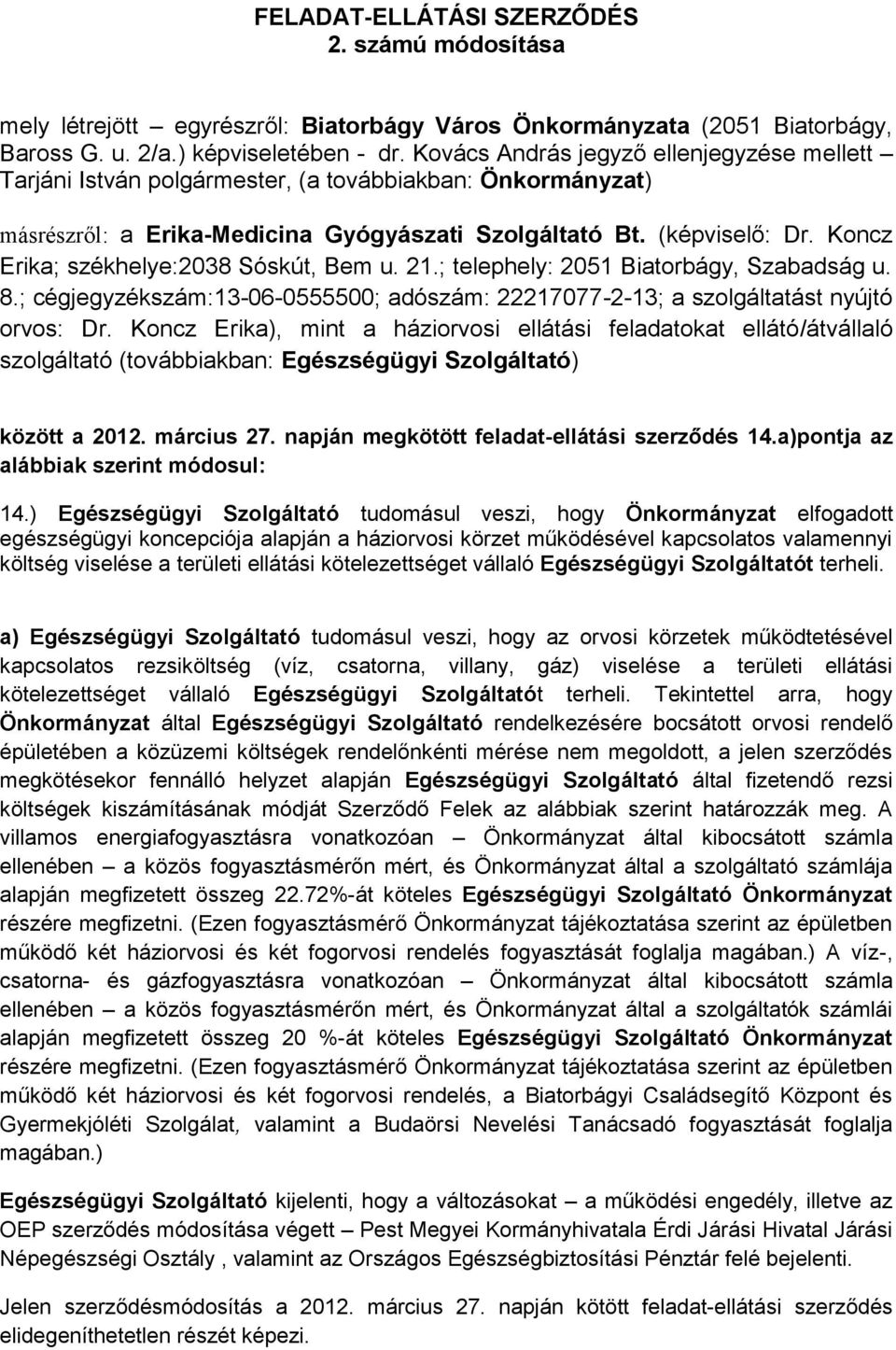 Koncz Erika; székhelye:2038 Sóskút, Bem u. 21.; telephely: 2051 Biatorbágy, Szabadság u. 8.; cégjegyzékszám:13-06-0555500; adószám: 22217077-2-13; a szolgáltatást nyújtó orvos: Dr.