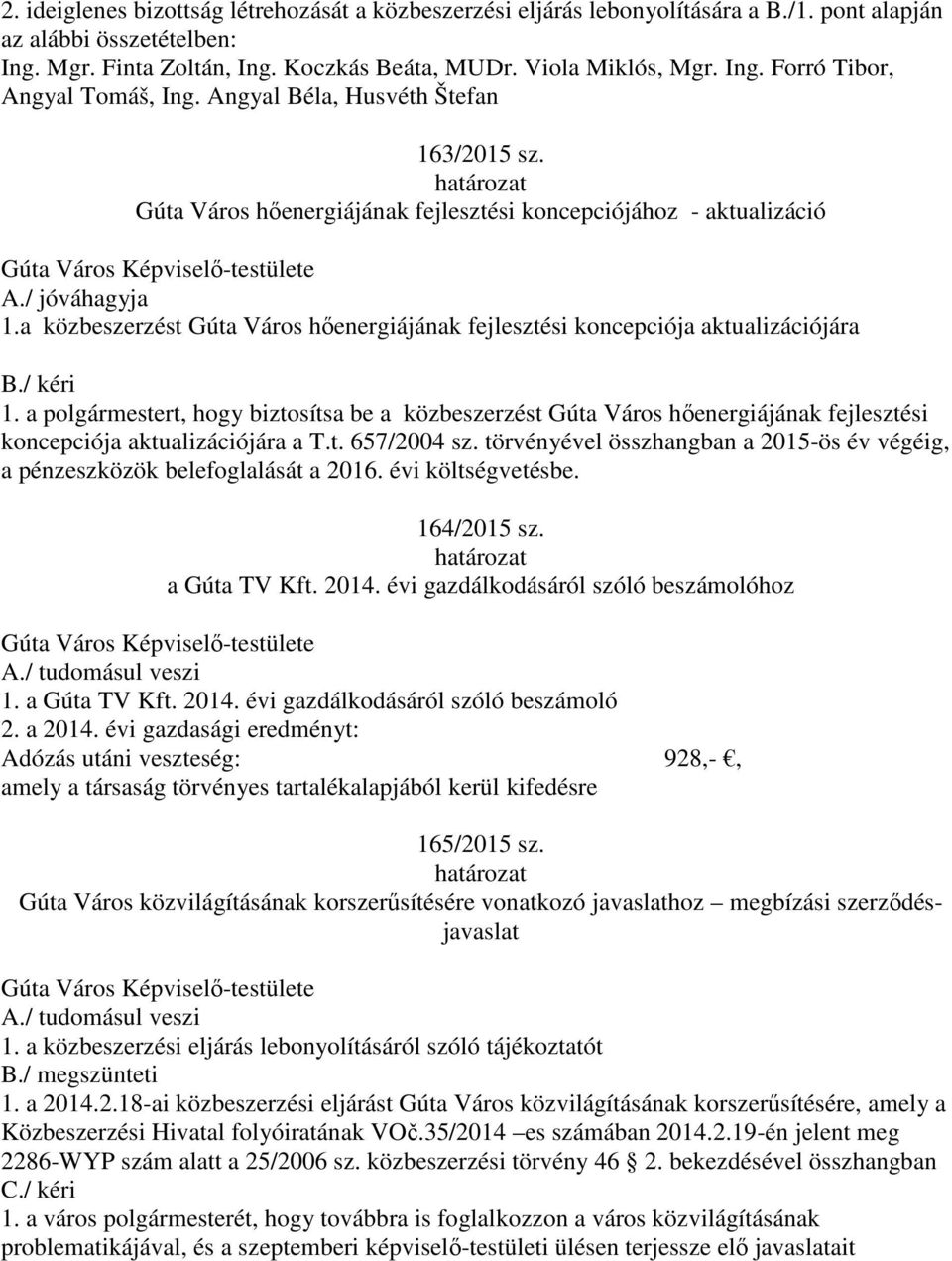 / kéri 1. a polgármestert, hogy biztosítsa be a közbeszerzést Gúta Város hőenergiájának fejlesztési koncepciója aktualizációjára a T.t. 657/2004 sz.