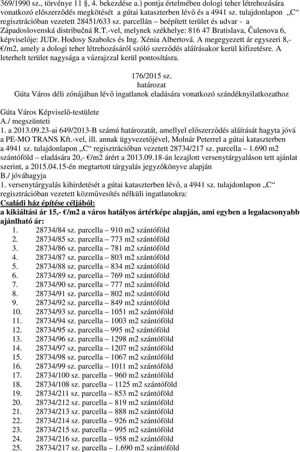 -vel, melynek székhelye: 816 47 Bratislava, Čulenova 6, képviselője: JUDr. Hodosy Szabolcs és Ing. Xénia Albertová.
