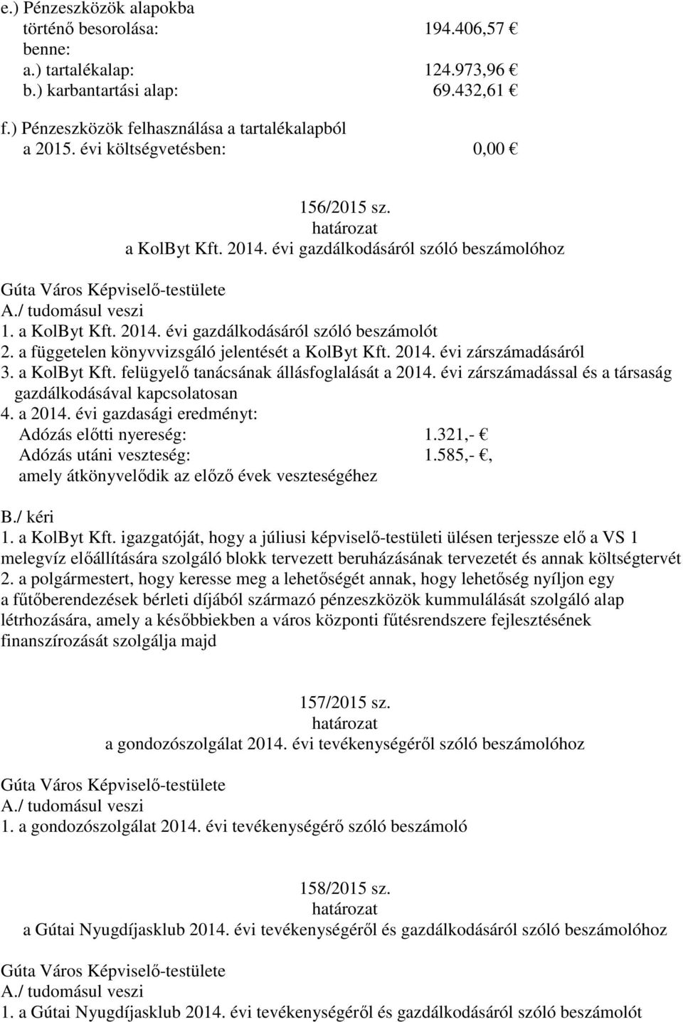 a függetelen könyvvizsgáló jelentését a KolByt Kft. 2014. évi zárszámadásáról 3. a KolByt Kft. felügyelő tanácsának állásfoglalását a 2014.
