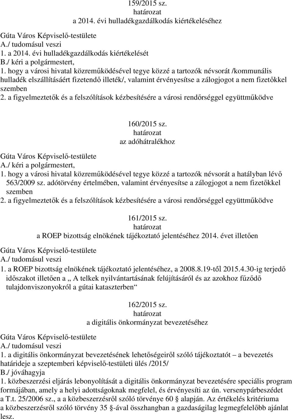 a figyelmeztetők és a felszólítások kézbesítésére a városi rendőrséggel együttműködve 160/2015 sz. az adóhátralékhoz A./ kéri a polgármestert, 1.