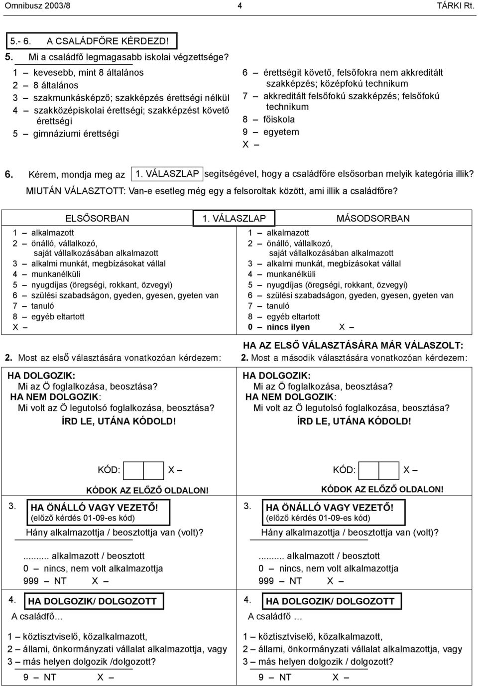 felsőfokra nem akkreditált szakképzés; középfokú technikum 7 akkreditált felsőfokú szakképzés; felsőfokú technikum 8 főiskola 9 egyetem 6. Kérem, mondja meg az 1.