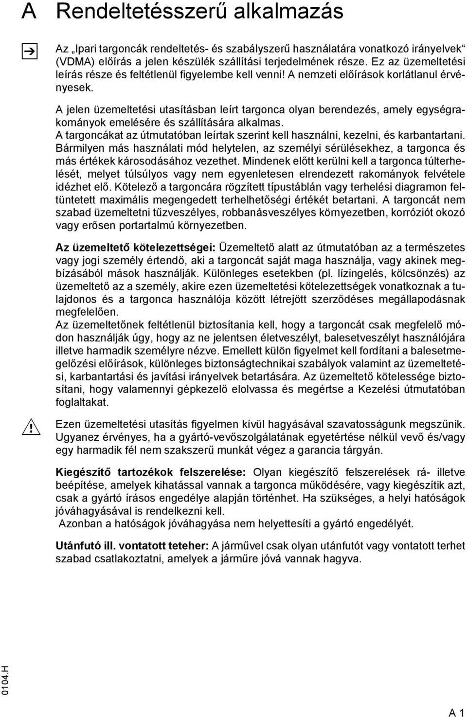 A jelen üzemeltetési utasításban leírt targonca olyan berendezés, amely egységrakományok emelésére és szállítására alkalmas.