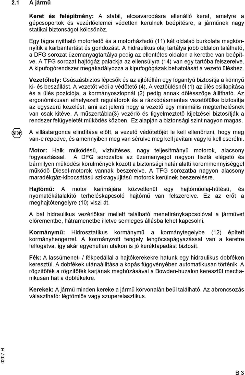 A hidraulikus olaj tartálya jobb oldalon található, a DG sorozat üzemanyagtartálya pedig az ellentétes oldalon a keretbe van beépítve.