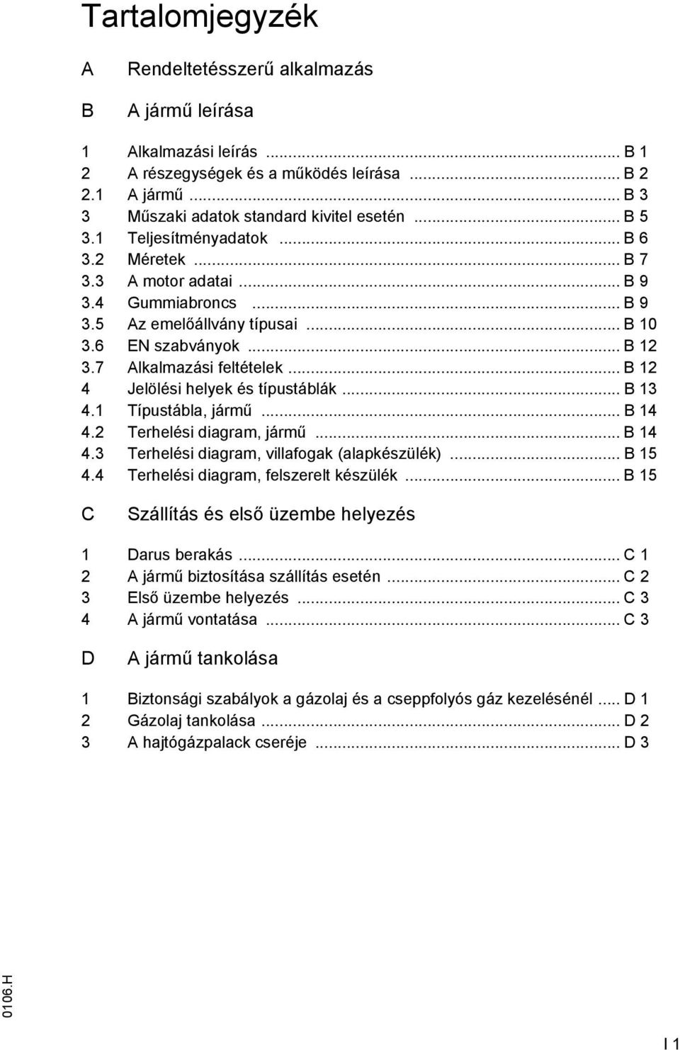 .. B 12 4 Jelölési helyek és típustáblák... B 13 4.1 Típustábla, jármű... B 14 4.2 Terhelési diagram, jármű... B 14 4.3 Terhelési diagram, villafogak (alapkészülék)... B 15 4.
