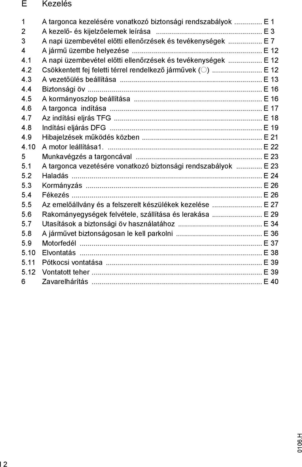 .. E 13 4.4 Biztonsági öv... E 16 4.5 A kormányoszlop beállítása... E 16 4.6 A targonca indítása... E 17 4.7 Az indítási eljrás TG... E 18 4.8 Indítási eljárás DG... E 19 4.