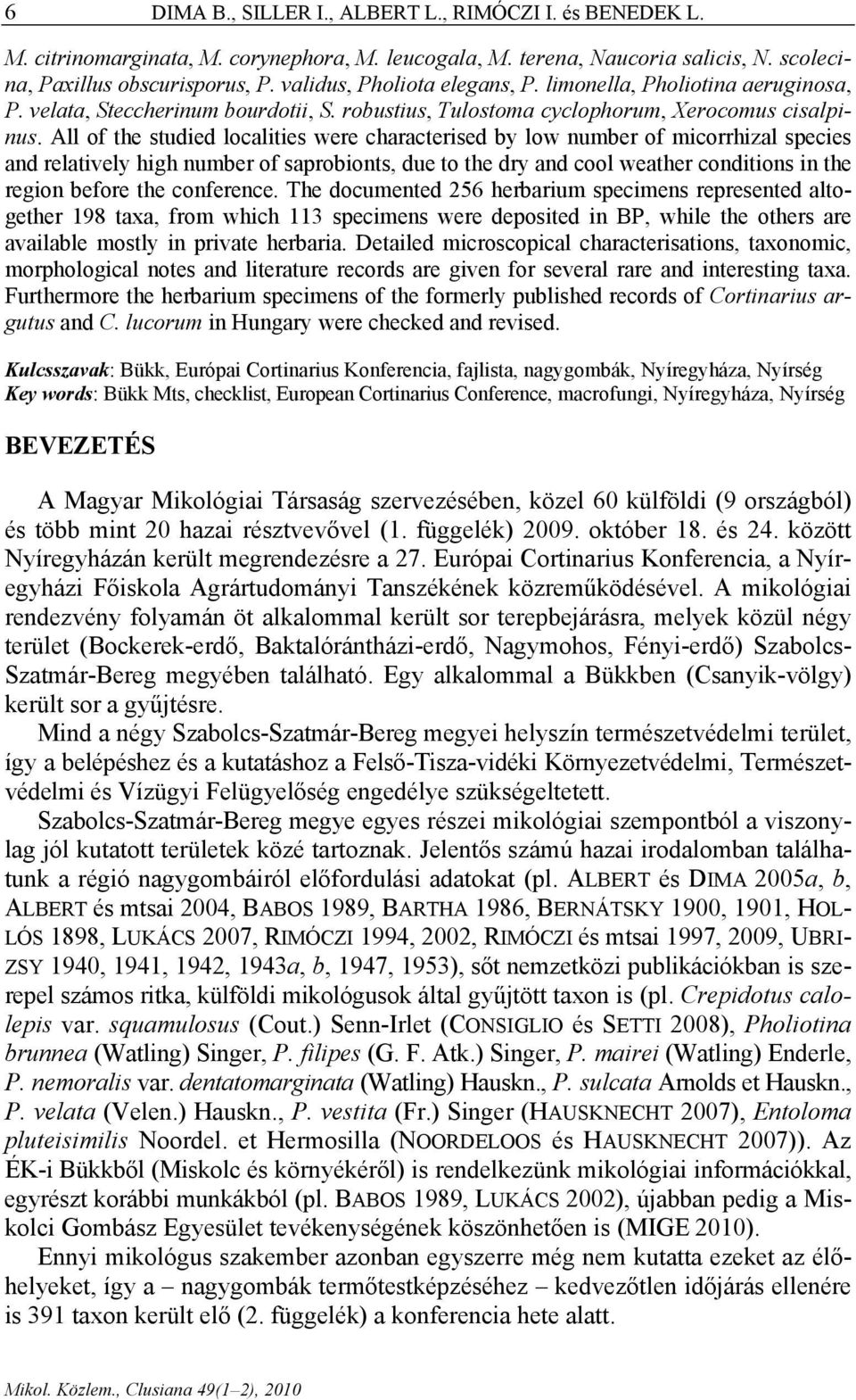 All of the studied localities were characterised by low number of micorrhizal species and relatively high number of saprobionts, due to the dry and cool weather conditions in the region before the