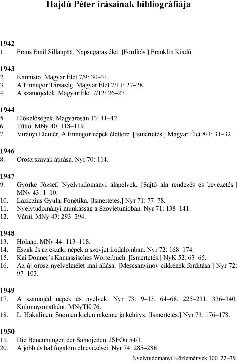 ] Magyar Élet 8/3: 31 32. 1946 8. Orosz szavak átírása. Nyr 70: 114. 1947 9. Györke József, Nyelvtudományi alapelvek. [Sajtó alá rendezés és bevezetés.] MNy 43: 1 10. 10. Laziczius Gyula, Fonétika.