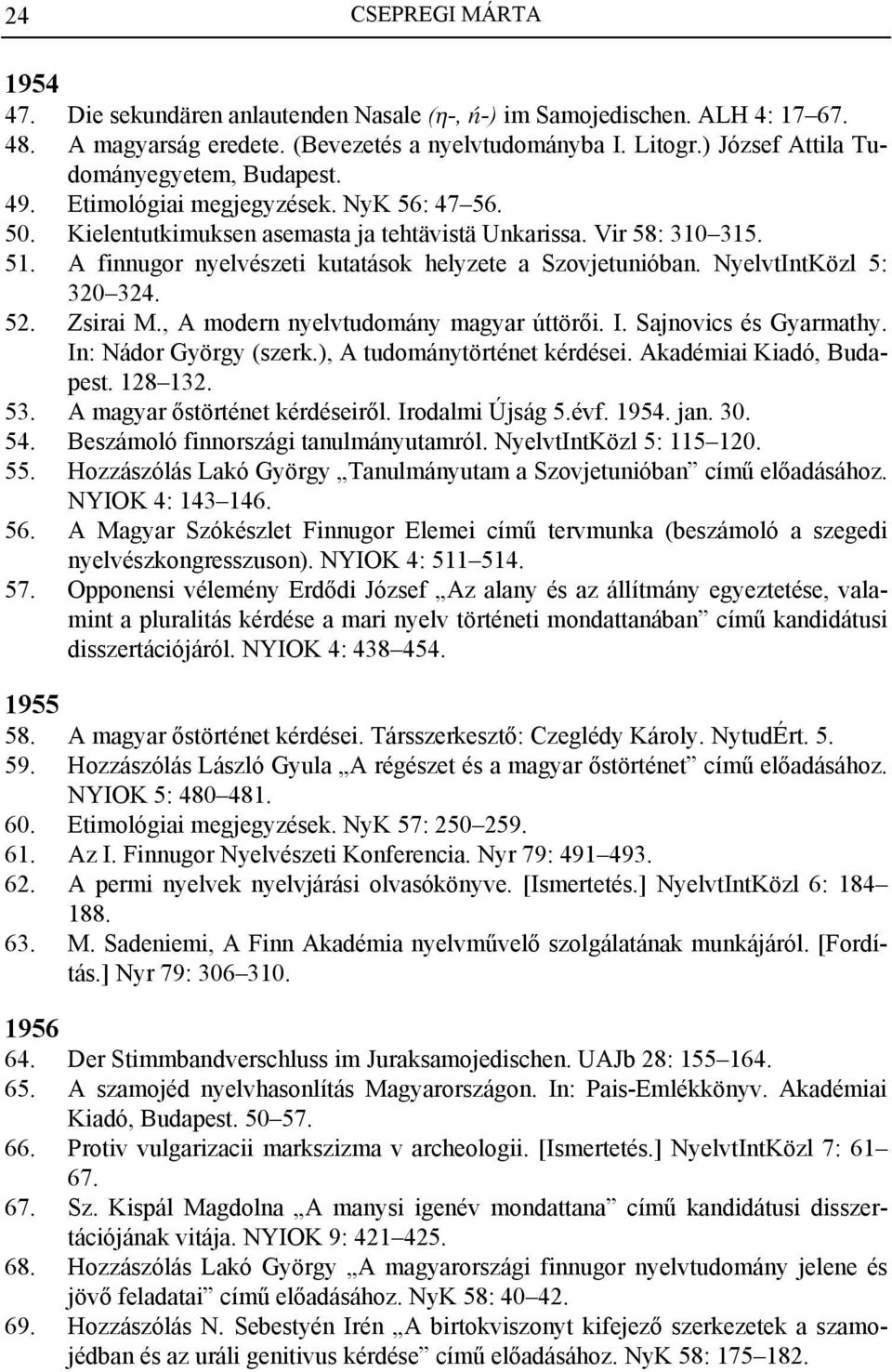 A finnugor nyelvészeti kutatások helyzete a Szovjetunióban. NyelvtIntKözl 5: 320 324. 52. Zsirai M., A modern nyelvtudomány magyar úttörői. I. Sajnovics és Gyarmathy. In: Nádor György (szerk.