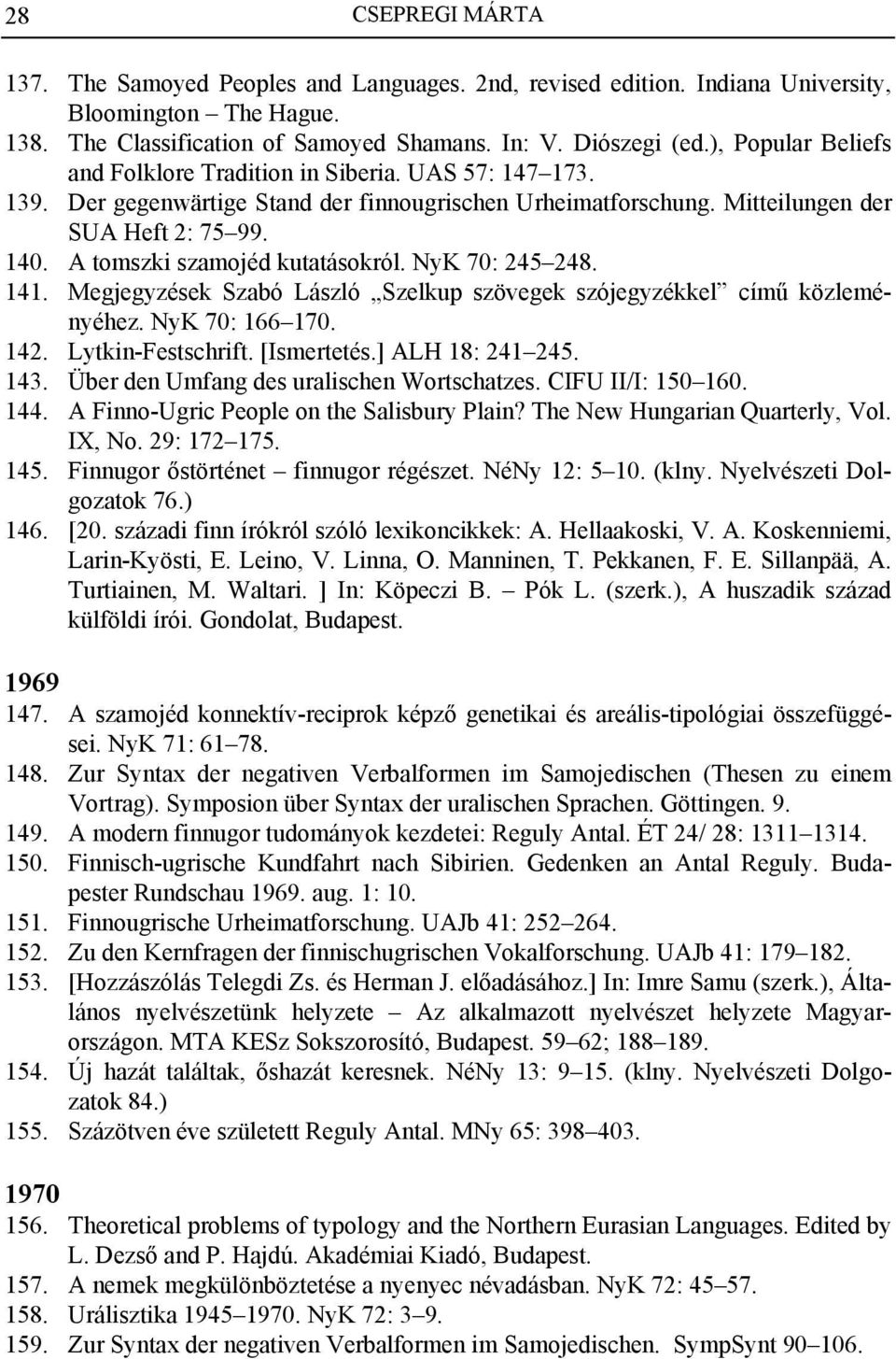 A tomszki szamojéd kutatásokról. NyK 70: 245 248. 141. Megjegyzések Szabó László Szelkup szövegek szójegyzékkel című közleményéhez. NyK 70: 166 170. 142. Lytkin-Festschrift. [Ismertetés.