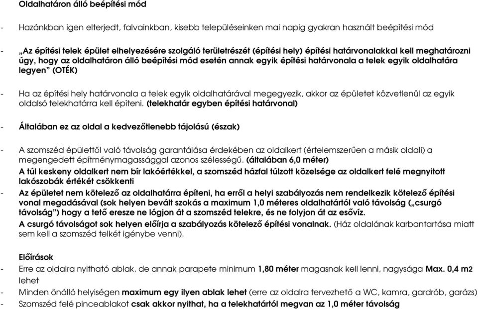 hely határvonala a telek egyik oldalhatárával megegyezik, akkor az épületet közvetlenül az egyik oldalsó telekhatárra kell építeni.