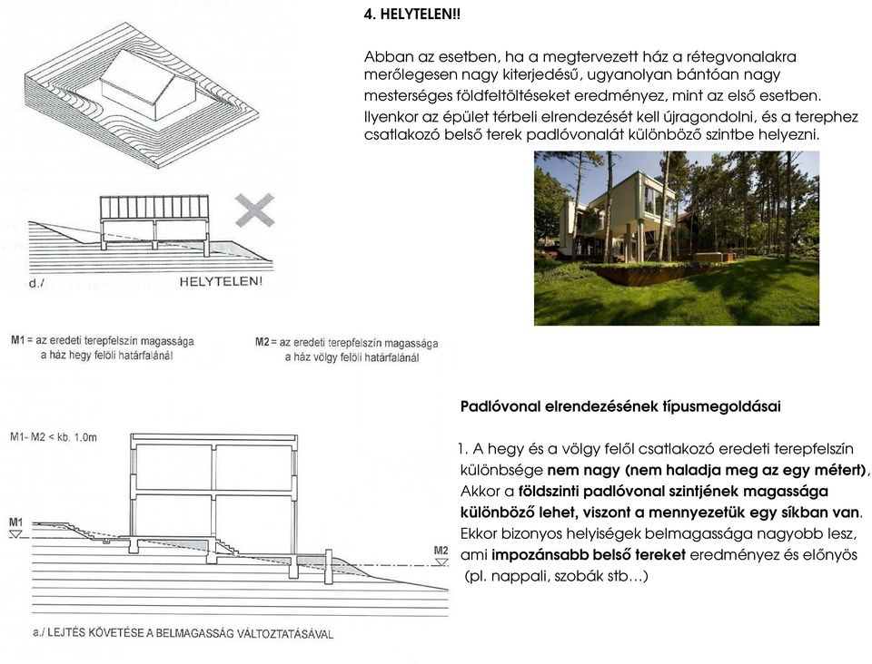 Ilyenkor az épület térbeli elrendezését kell újragondolni, és a terephez csatlakozó belső terek padlóvonalát különböző szintbe helyezni.