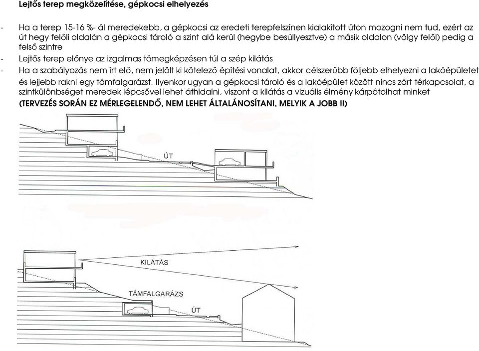 nem írt elő, nem jelölt ki kötelező építési vonalat, akkor célszerűbb följebb elhelyezni a lakóépületet és lejjebb rakni egy támfalgarázst.