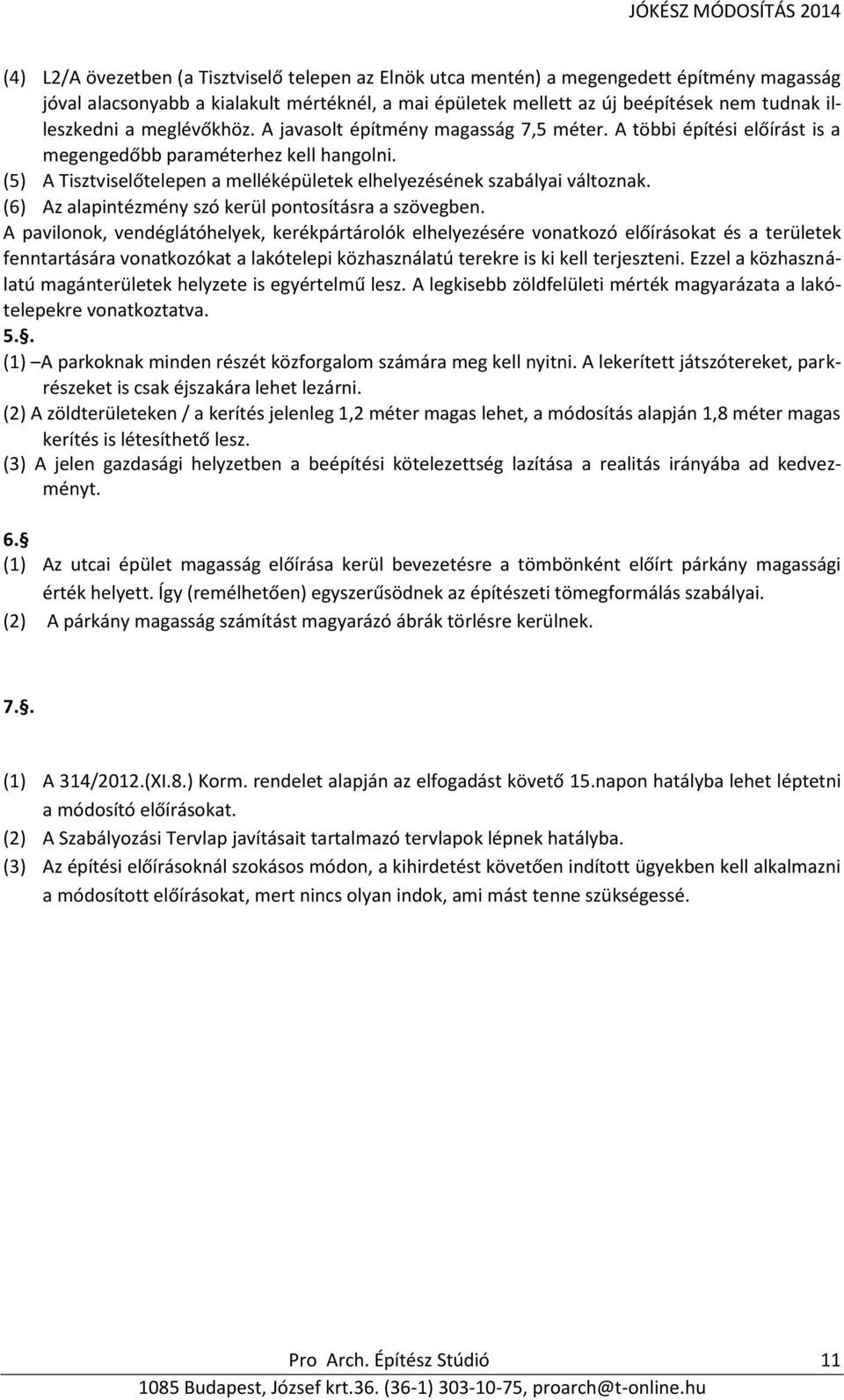 (5) A Tisztviselőtelepen a melléképületek elhelyezésének szabályai változnak. (6) Az alapintézmény szó kerül pontosításra a szövegben.