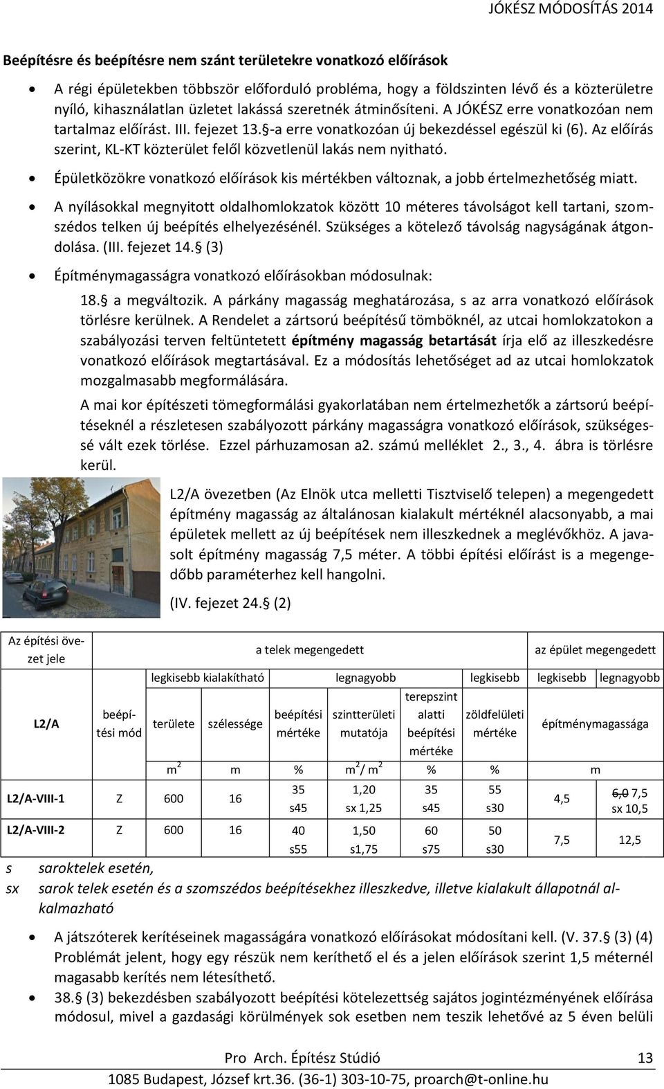 Az előírás szerint, KL-KT közterület felől közvetlenül lakás nem nyitható. Épületközökre vonatkozó előírások kis mértékben változnak, a jobb értelmezhetőség miatt.