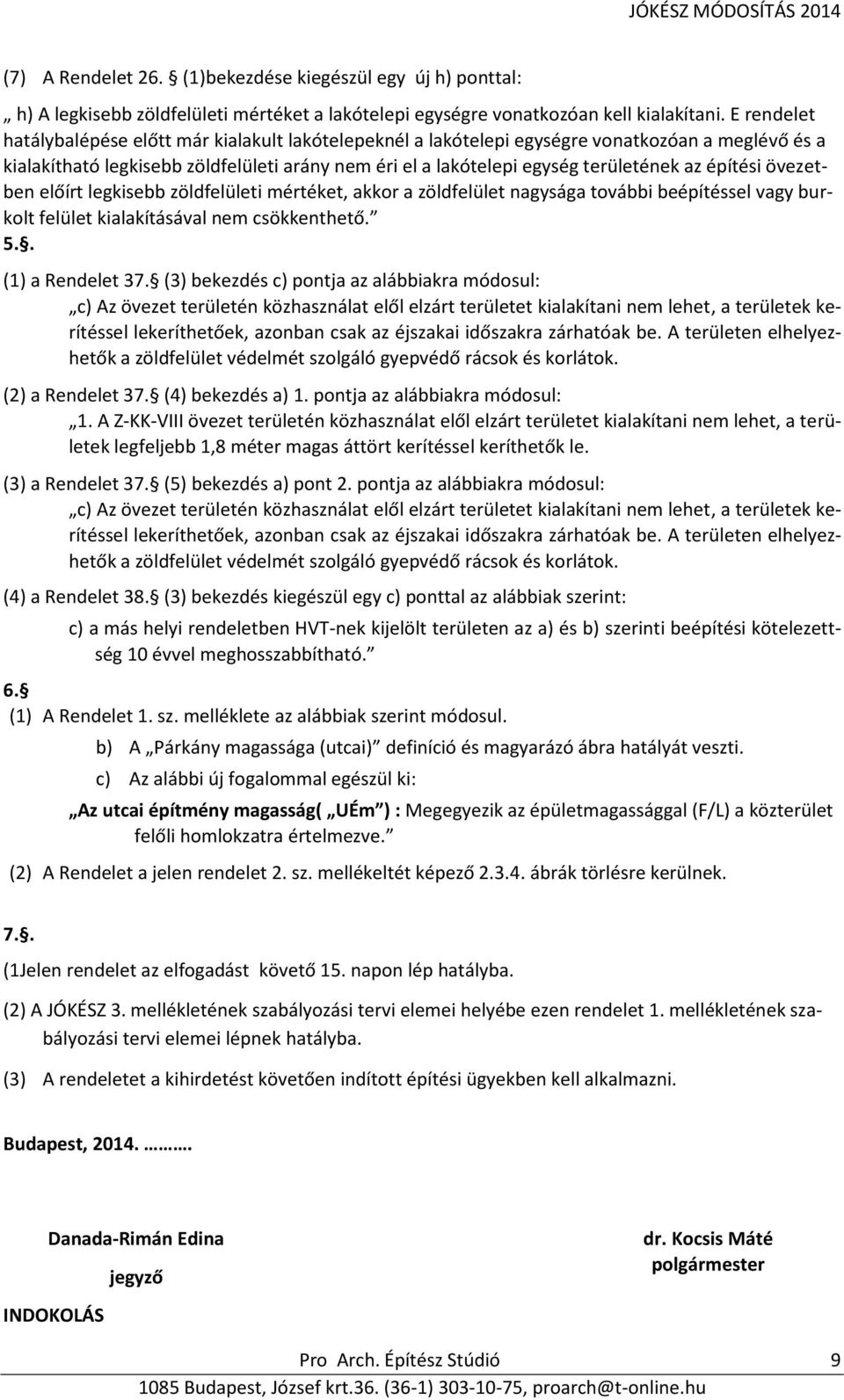 építési övezetben előírt legkisebb zöldfelületi mértéket, akkor a zöldfelület nagysága további beépítéssel vagy burkolt felület kialakításával nem csökkenthető. 5.. (1) a Rendelet 37.