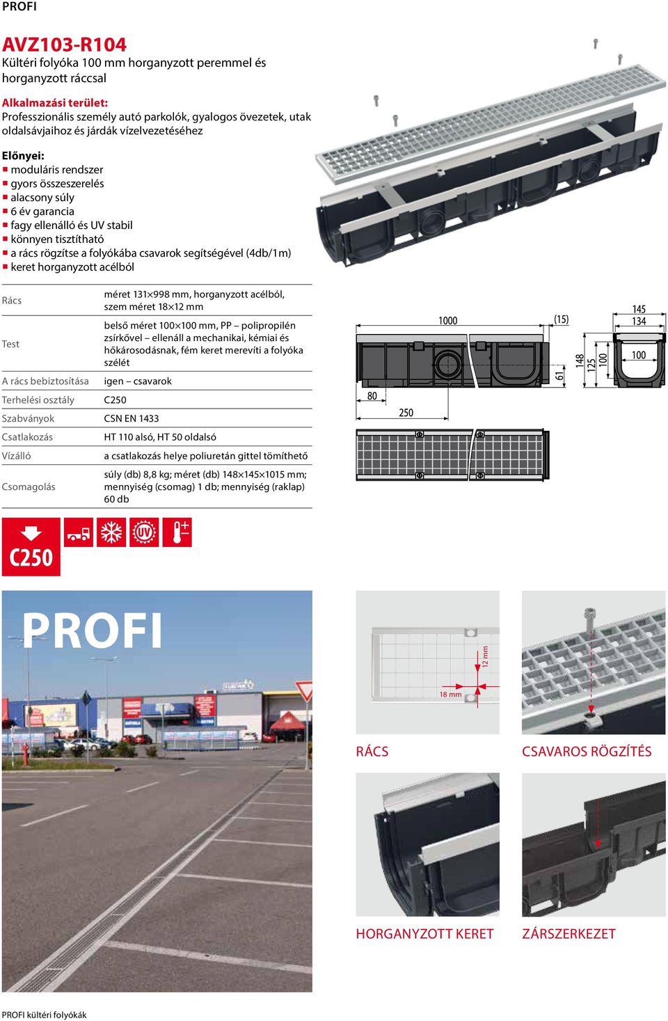 keret horganyzott acélból Rács Test A rács bebiztosítása Terhelési osztály méret 131 998 mm, horganyzott acélból, szem méret 18 12 mm belső méret 100 100 mm, PP polipropilén zsírkővel ellenáll a
