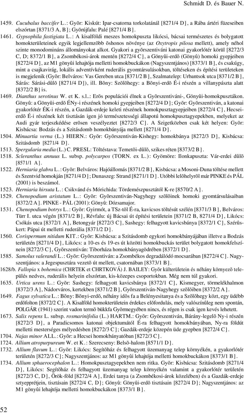 : A kisalföldi meszes homokpuszta likócsi, bácsai természetes és bolygatott homokterületeinek egyik legjellemzõbb õshonos növénye (az Oxytropis pilosa mellett), amely néhol szinte monodomináns