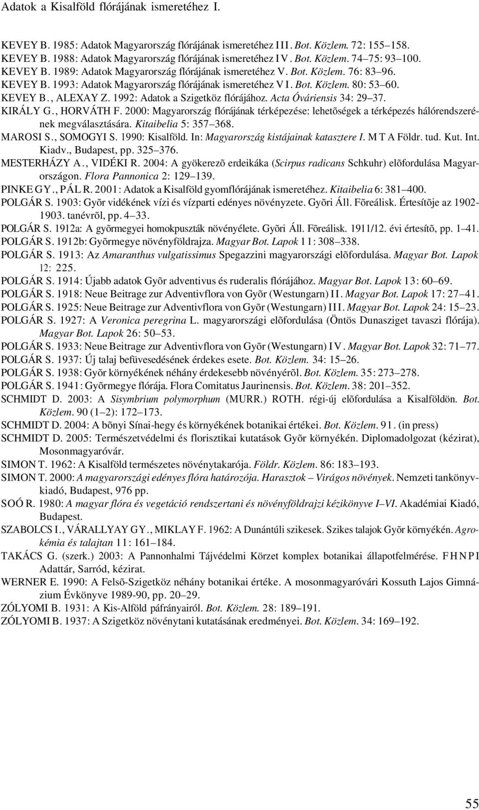 1992: Adatok a Szigetköz flórájához. Acta Óváriensis 34: 29 37. KIRÁLY G., HORVÁTH F. 2000: Magyarország flórájának térképezése: lehetõségek a térképezés hálórendszerének megválasztására.
