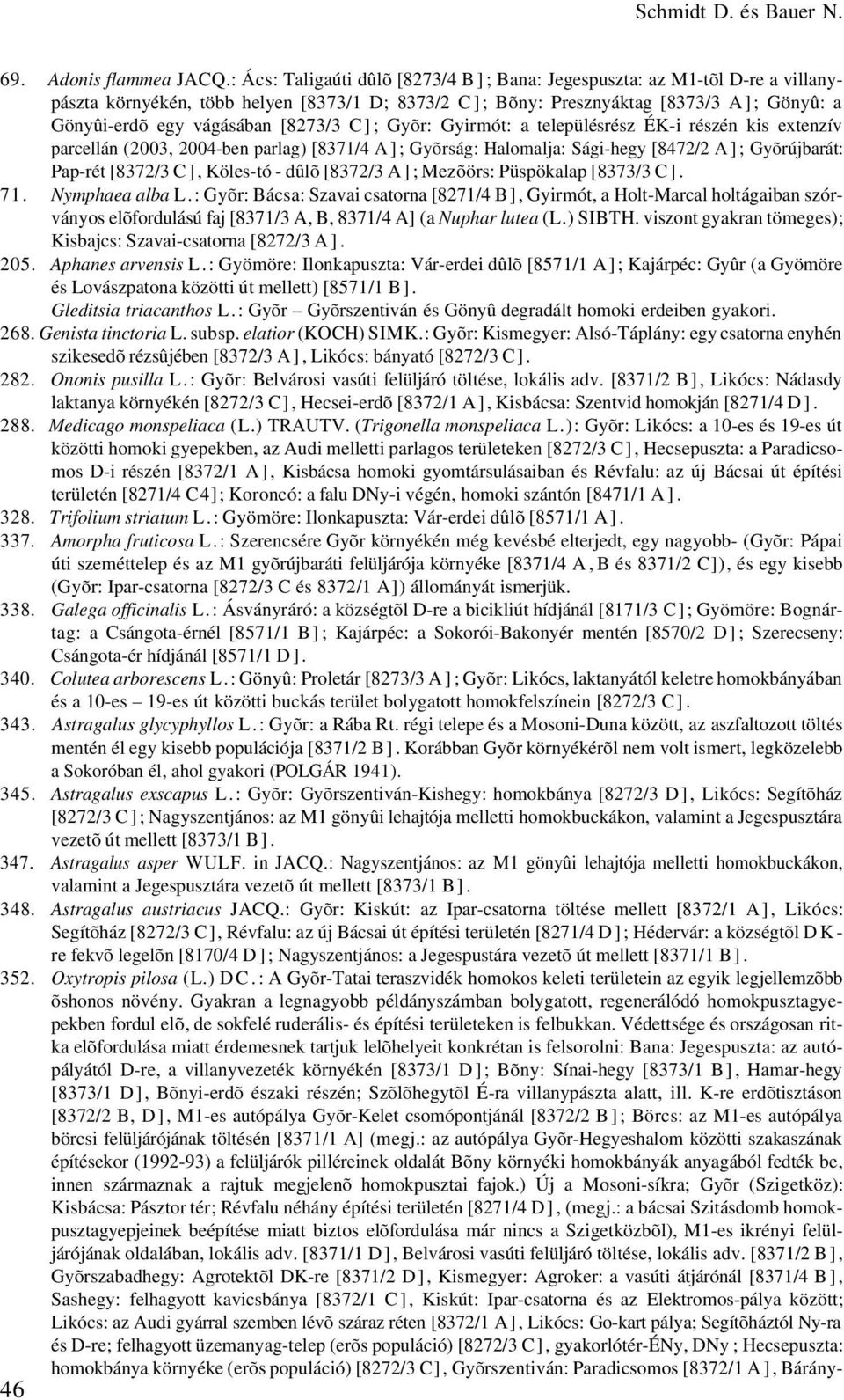 [8273/3 C]; Gyõr: Gyirmót: a településrész ÉK-i részén kis extenzív parcellán (2003, 2004-ben parlag) [8371/4 A]; Gyõrság: Halomalja: Sági-hegy [8472/2 A]; Gyõrújbarát: Pap-rét [8372/3 C], Köles-tó -