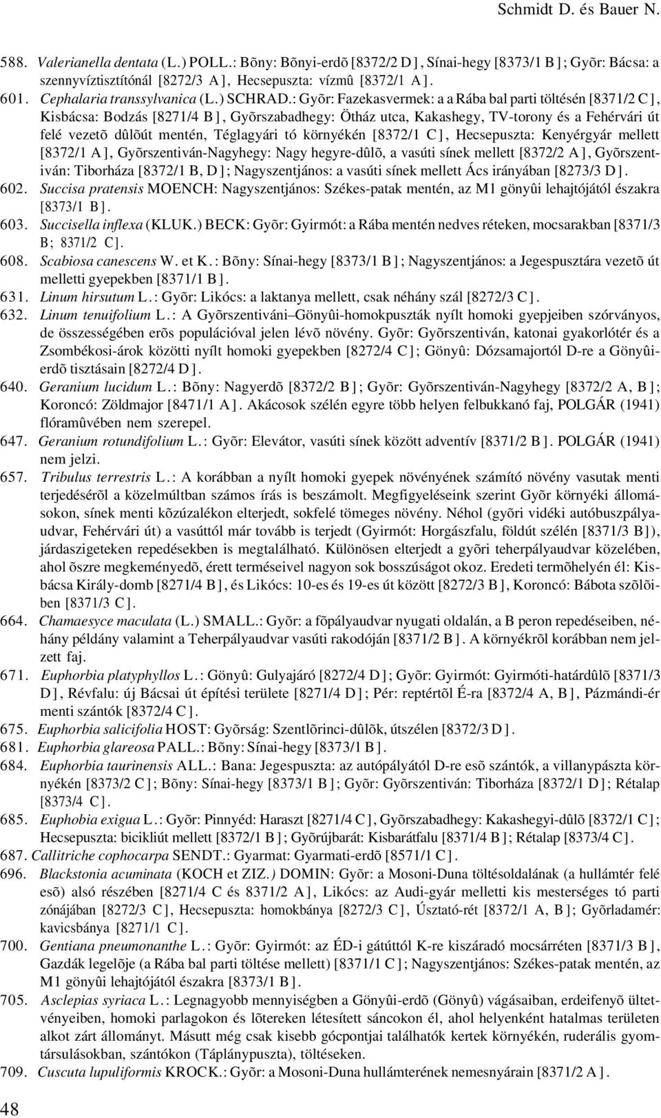 : Gyõr: Fazekasvermek: a a Rába bal parti töltésén [8371/2 C], Kisbácsa: Bodzás [8271/4 B], Gyõrszabadhegy: Ötház utca, Kakashegy, TV-torony és a Fehérvári út felé vezetõ dûlõút mentén, Téglagyári tó