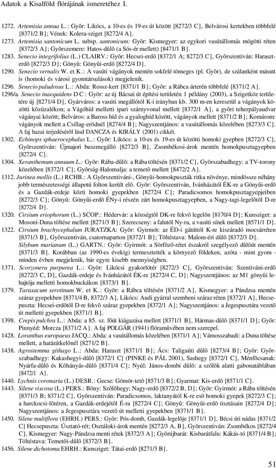 Senecio integrifolius (L.) CLAIRV.: Gyõr: Hecsei-erdõ [8372/1 A; 8272/3 C], Gyõrszentiván: Haraszterdõ [8272/3 D]; Gönyû: Gönyûi-erdõ [8272/4 D]. 1290. Senecio vernalis W. et K.