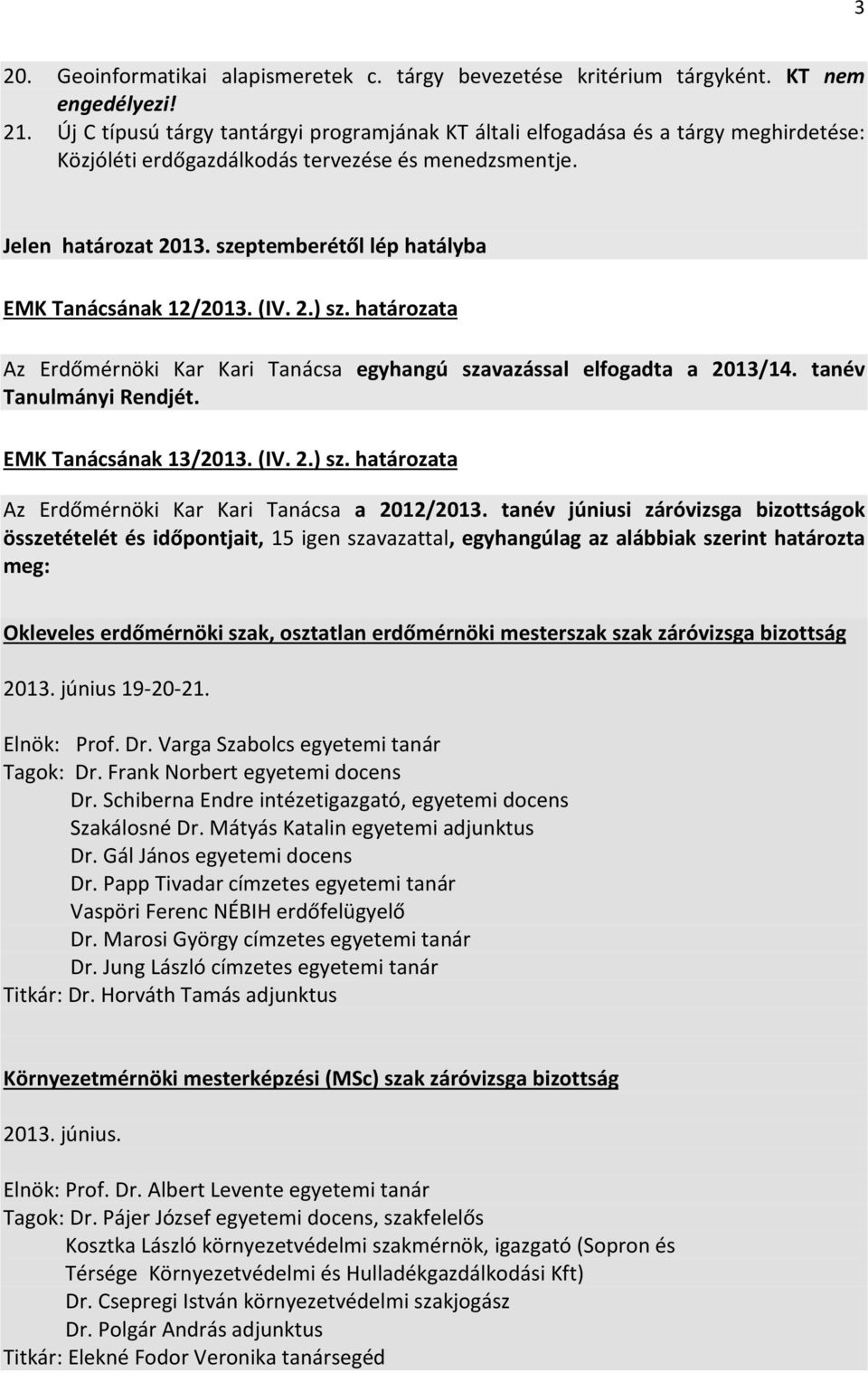 szeptemberétől lép hatályba EMK Tanácsának 12/2013. (IV. 2.) sz. határozata Az Erdőmérnöki Kar Kari Tanácsa egyhangú szavazással elfogadta a 2013/14. tanév Tanulmányi Rendjét. EMK Tanácsának 13/2013.