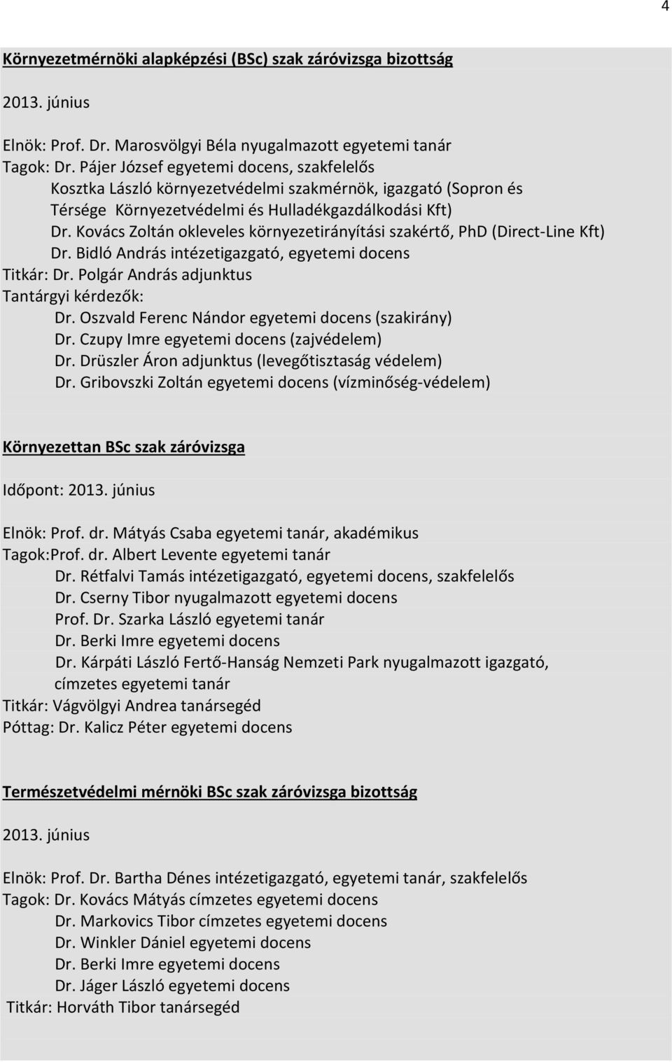 Kovács Zoltán okleveles környezetirányítási szakértő, PhD (Direct-Line Kft) Dr. Bidló András intézetigazgató, egyetemi docens Titkár: Dr. Polgár András adjunktus Tantárgyi kérdezők: Dr.