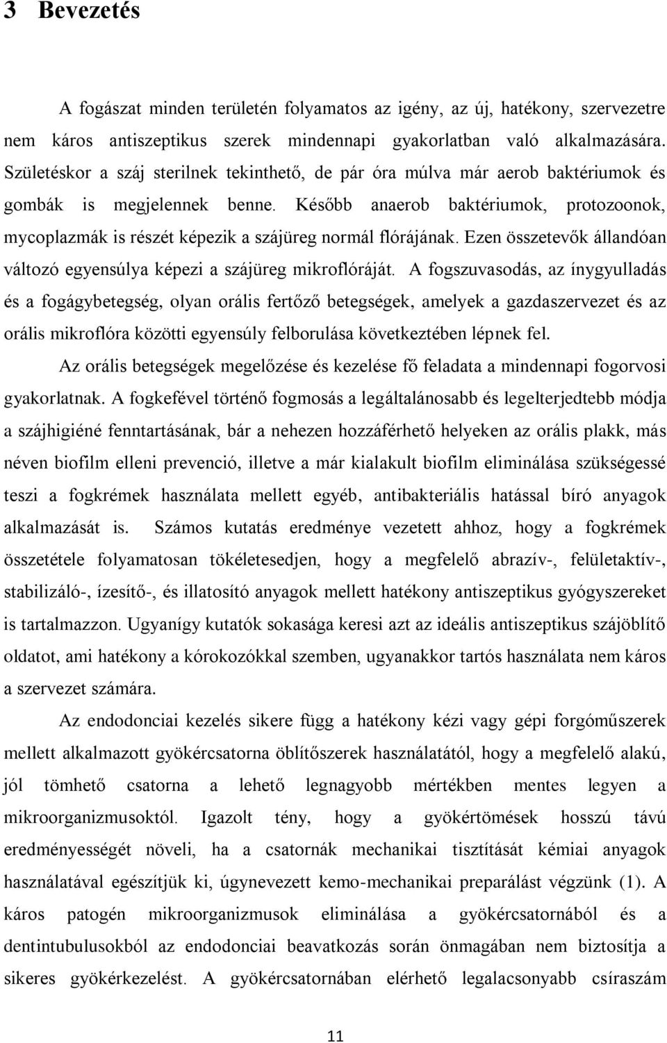Később anaerob baktériumok, protozoonok, mycoplazmák is részét képezik a szájüreg normál flórájának. Ezen összetevők állandóan változó egyensúlya képezi a szájüreg mikroflóráját.