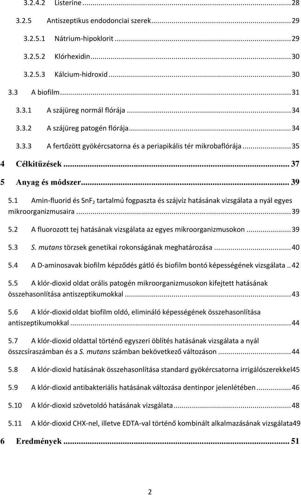 1 Amin-fluorid és SnF 2 tartalmú fogpaszta és szájvíz hatásának vizsgálata a nyál egyes mikroorganizmusaira... 39 5.2 A fluorozott tej hatásának vizsgálata az egyes mikroorganizmusokon... 39 5.3 S.